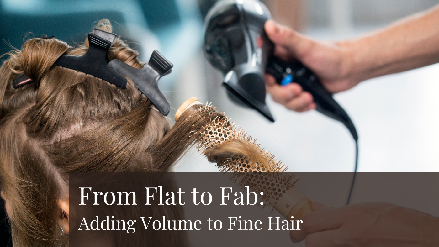 From Flat to Fab: Adding Volume to Fine Hair