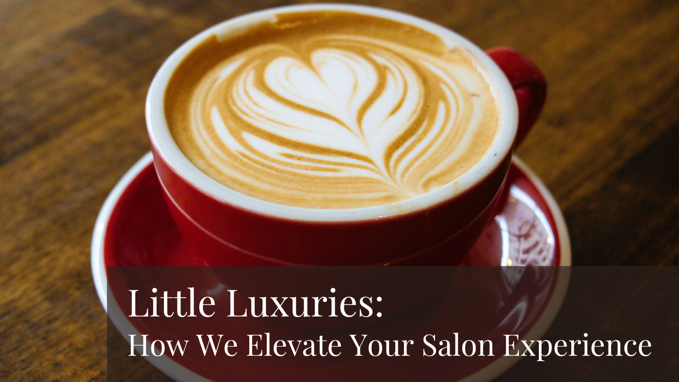 Little Luxuries: How We Elevate Your Salon Experience