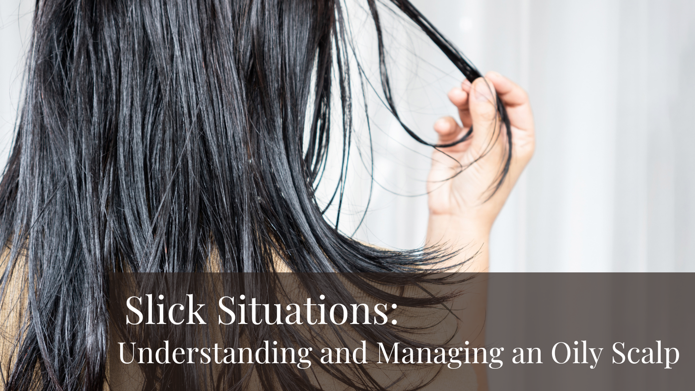 Slick Situations: Understanding and Managing an Oily Scalp