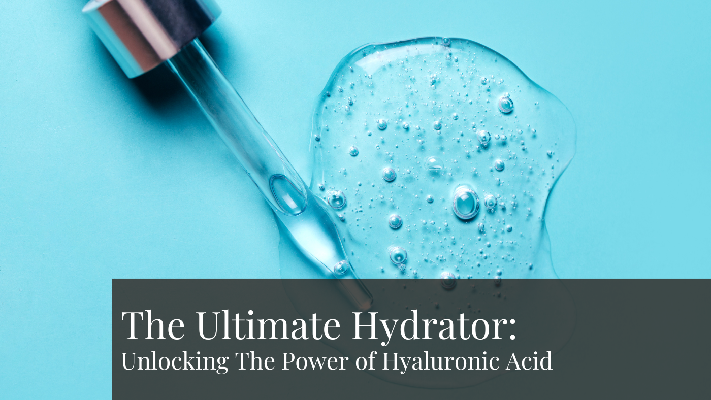 The Ultimate Hydrator: Unlocking The Power of Hyaluronic Acid